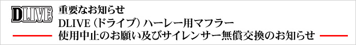 重要なお知らせ　DLIVE（ドライブ）ハーレー用マフラー使用中止のお願い及びサイレンサー無償交換のお知らせ